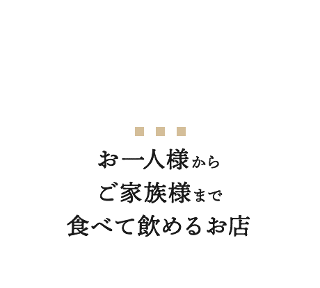 お一人様からご家族様まで食べて飲めるお店